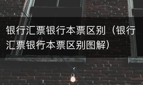 银行汇票银行本票区别（银行汇票银行本票区别图解）