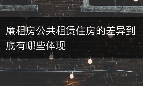 廉租房公共租赁住房的差异到底有哪些体现