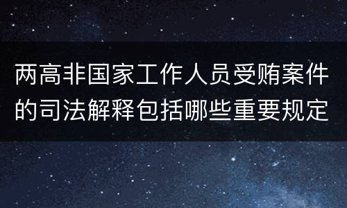 两高非国家工作人员受贿案件的司法解释包括哪些重要规定