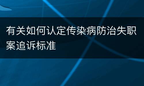 有关如何认定传染病防治失职案追诉标准