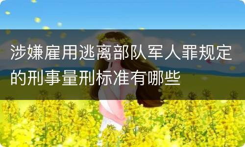 涉嫌雇用逃离部队军人罪规定的刑事量刑标准有哪些
