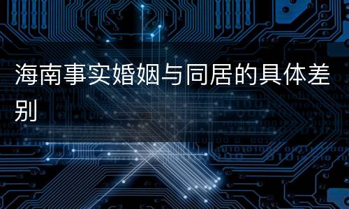 海南事实婚姻与同居的具体差别