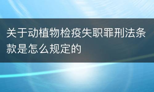 关于动植物检疫失职罪刑法条款是怎么规定的