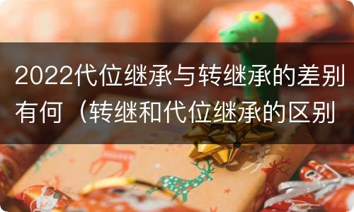 2022代位继承与转继承的差别有何（转继和代位继承的区别）