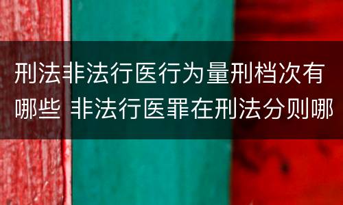 刑法非法行医行为量刑档次有哪些 非法行医罪在刑法分则哪部分
