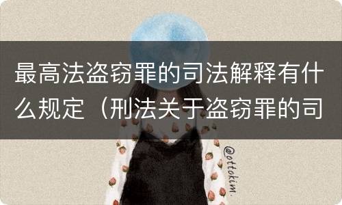 最高法盗窃罪的司法解释有什么规定（刑法关于盗窃罪的司法解释）