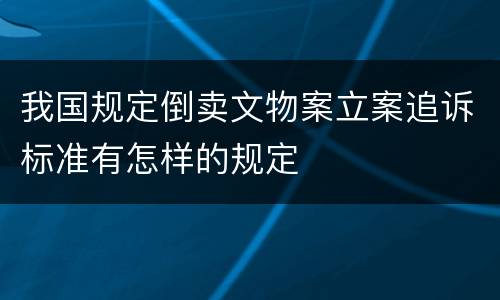 我国规定倒卖文物案立案追诉标准有怎样的规定