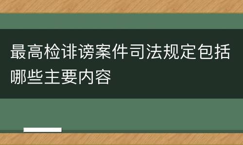 最高检诽谤案件司法规定包括哪些主要内容