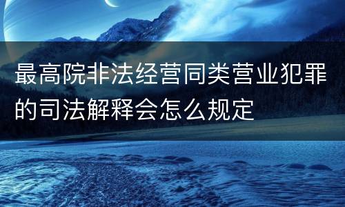 最高院非法经营同类营业犯罪的司法解释会怎么规定