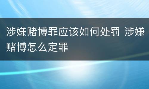 涉嫌赌博罪应该如何处罚 涉嫌赌博怎么定罪