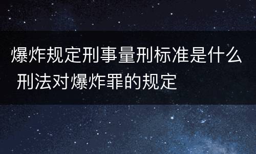 爆炸规定刑事量刑标准是什么 刑法对爆炸罪的规定