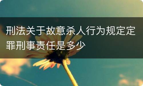刑法关于故意杀人行为规定定罪刑事责任是多少
