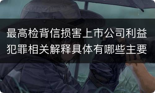最高检背信损害上市公司利益犯罪相关解释具体有哪些主要规定