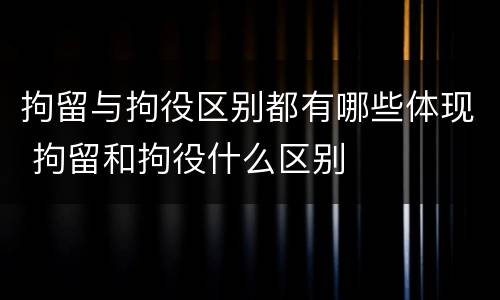 拘留与拘役区别都有哪些体现 拘留和拘役什么区别