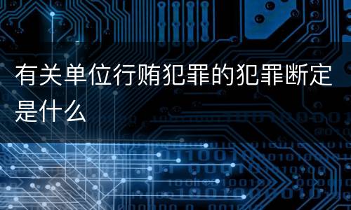 有关单位行贿犯罪的犯罪断定是什么