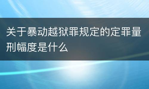 关于暴动越狱罪规定的定罪量刑幅度是什么
