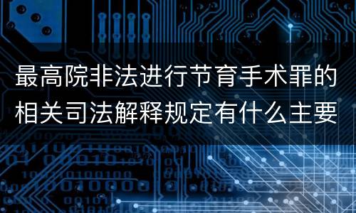 最高院非法进行节育手术罪的相关司法解释规定有什么主要内容