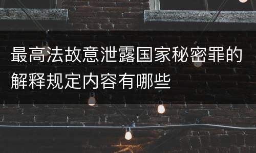 最高法故意泄露国家秘密罪的解释规定内容有哪些