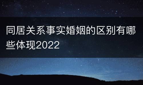 同居关系事实婚姻的区别有哪些体现2022