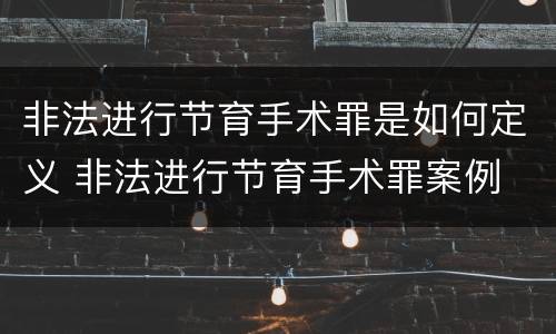 非法进行节育手术罪是如何定义 非法进行节育手术罪案例