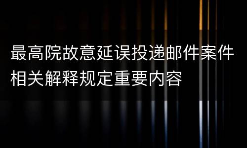 最高院故意延误投递邮件案件相关解释规定重要内容