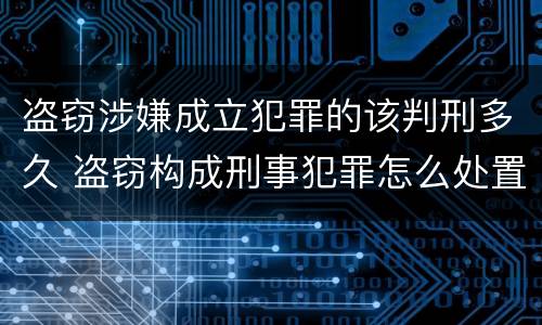 盗窃涉嫌成立犯罪的该判刑多久 盗窃构成刑事犯罪怎么处置
