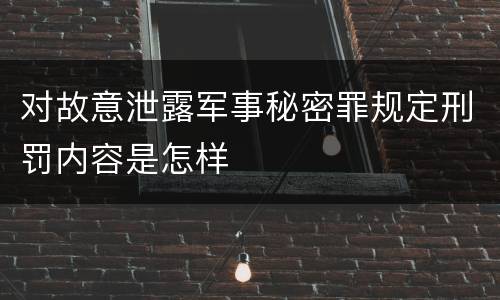 对故意泄露军事秘密罪规定刑罚内容是怎样