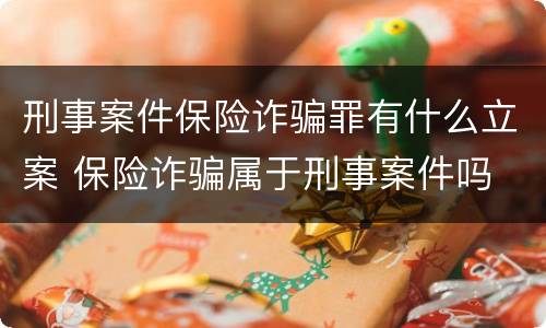 刑事案件保险诈骗罪有什么立案 保险诈骗属于刑事案件吗