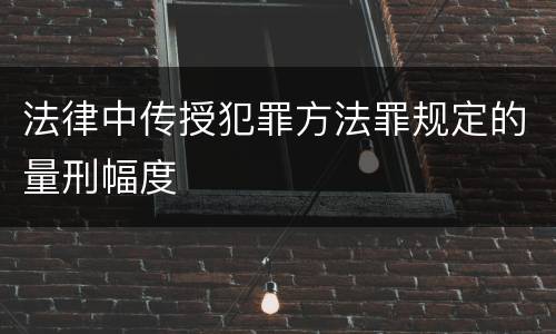 法律中传授犯罪方法罪规定的量刑幅度