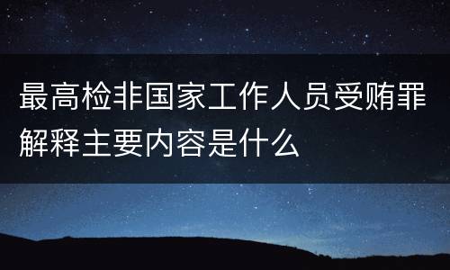 最高检非国家工作人员受贿罪解释主要内容是什么