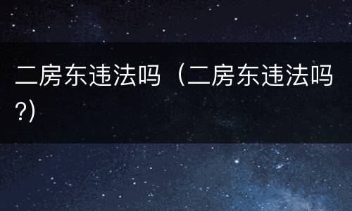 二房东违法吗（二房东违法吗?）