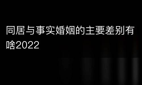 同居与事实婚姻的主要差别有啥2022