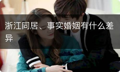 浙江同居、事实婚姻有什么差异