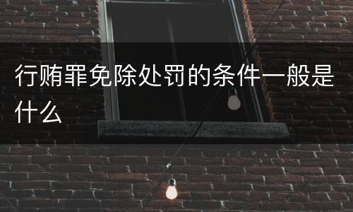 行贿罪免除处罚的条件一般是什么
