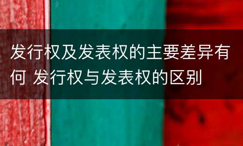 发行权及发表权的主要差异有何 发行权与发表权的区别