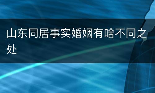 山东同居事实婚姻有啥不同之处
