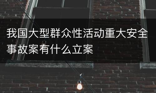 我国大型群众性活动重大安全事故案有什么立案
