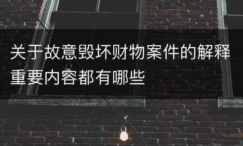 关于故意毁坏财物案件的解释重要内容都有哪些