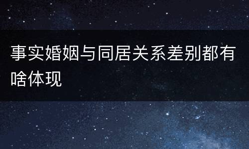 事实婚姻与同居关系差别都有啥体现