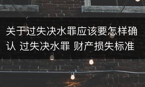 关于过失决水罪应该要怎样确认 过失决水罪 财产损失标准