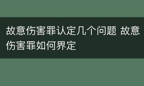 故意伤害罪认定几个问题 故意伤害罪如何界定