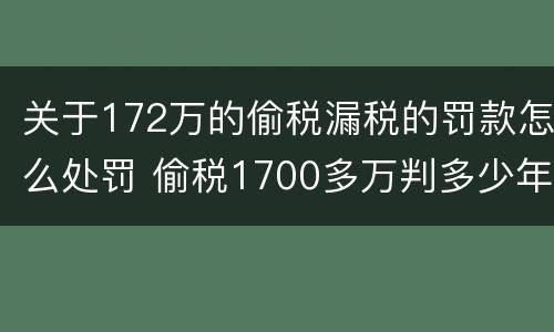 关于172万的偷税漏税的罚款怎么处罚 偷税1700多万判多少年