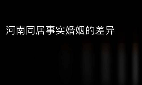 河南同居事实婚姻的差异