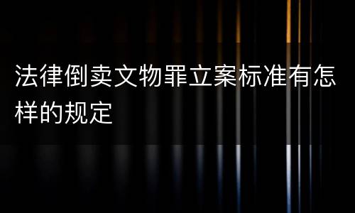 法律倒卖文物罪立案标准有怎样的规定