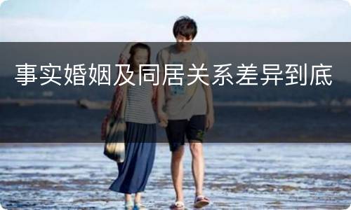 事实婚姻及同居关系差异到底