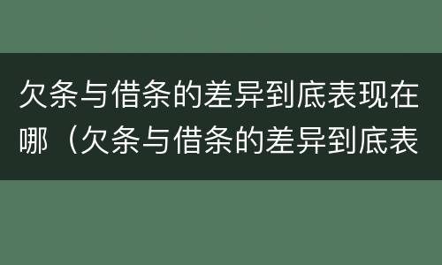 欠条与借条的差异到底表现在哪（欠条与借条的差异到底表现在哪方面）