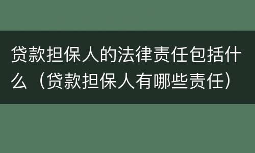 贷款担保人的法律责任包括什么（贷款担保人有哪些责任）