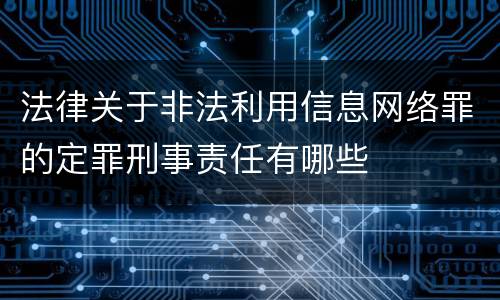 法律关于非法利用信息网络罪的定罪刑事责任有哪些
