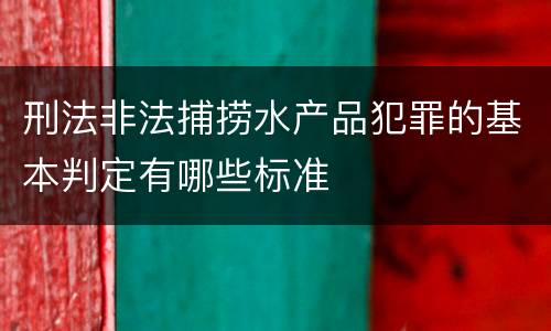 刑法非法捕捞水产品犯罪的基本判定有哪些标准