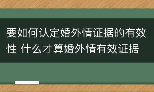 要如何认定婚外情证据的有效性 什么才算婚外情有效证据